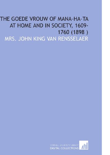 Imagen de archivo de The Goede Vrouw of Mana-Ha-Ta at Home and in Society, 1609-1760 (1898 ) a la venta por Revaluation Books