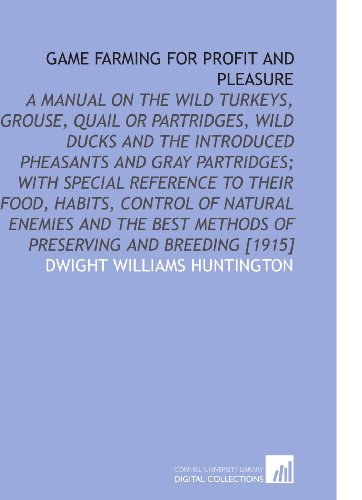 Beispielbild fr Game Farming for Profit and Pleasure: A Manual on the Wild Turkeys, Grouse, Quail or Partridges, Wild Ducks and the Introduced Pheasants and Gray Partridges; . Methods of Preserving and Breeding [1915] zum Verkauf von Revaluation Books