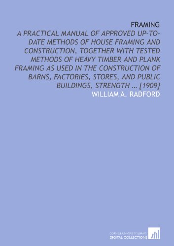 Imagen de archivo de Framing: a practical manual of approved up-to-date methods of house framing and construction, together with tested methods of heavy timber and plank framing . and public buildings, strength ? [1909] a la venta por Revaluation Books