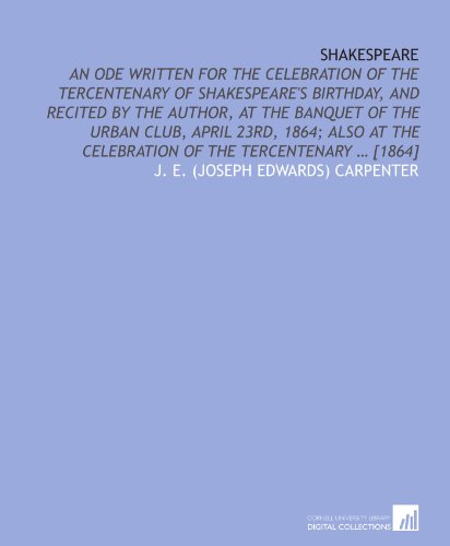 Beispielbild fr Shakespeare: an ode written for the celebration of the tercentenary of Shakespeare's birthday, and recited by the author, at the banquet of the Urban Club, . the celebration of the tercentenary ? [1864] zum Verkauf von Revaluation Books