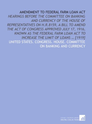 Imagen de archivo de Amendment to Federal farm loan act: Hearings before the Committee on banking and currency of the House of representatives on H.R.8159, a bill to amend . act to increase the limit of loans ? [1919] a la venta por Revaluation Books