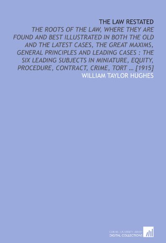 Stock image for The law restated: the roots of the law, where they are found and best illustrated in both the old and the latest cases, the great maxims, general principles . procedure, contract, crime, tort ? [1915] for sale by Revaluation Books