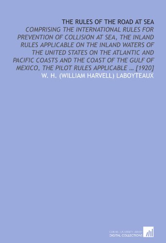 Imagen de archivo de The rules of the road at sea: comprising the international rules for prevention of collision at sea, the inland rules applicable on the inland waters of . Mexico, the pilot rules applicable ? [1920] a la venta por Revaluation Books