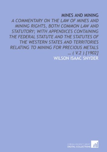 Beispielbild fr Mines and mining: a commentary on the law of mines and mining rights, both common law and statutory; with appendices containing the federal statute and . mining for precious metals ? ( v.2 ) [1902] zum Verkauf von Revaluation Books