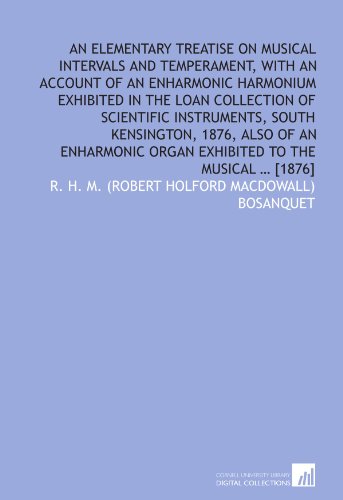 Stock image for An elementary treatise on musical intervals and temperament, with an account of an enharmonic harmonium exhibited in the loan collection of scientific . organ exhibited to the Musical ? [1876] for sale by Revaluation Books