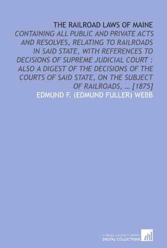 Stock image for The railroad laws of Maine: containing all public and private acts and resolves, relating to railroads in said state, with references to decisions of Supreme . State, on the subject of railroads, ? [1875] for sale by Revaluation Books