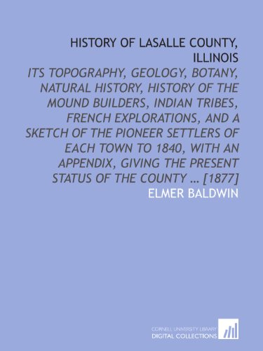 Stock image for History of LaSalle County, Illinois: Its topography, geology, botany, natural history, history of the Mound builders, Indian tribes, French explorations, . the present status of the county ? [1877] for sale by Revaluation Books