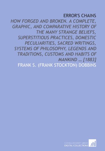 9781112581670: Error's chains: how forged and broken. A complete, graphic, and comparative history of the many strange beliefs, superstitious practices, domestic ... customs and habits of mankind ... [1883]