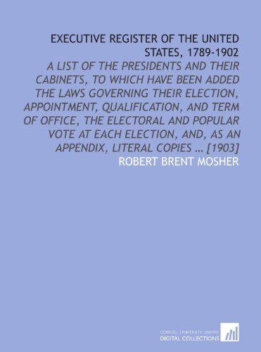 Stock image for Executive register of the United States, 1789-1902: a list of the presidents and their cabinets, to which have been added the laws governing their election, . and, as an appendix, literal copies ? [1903] for sale by Revaluation Books