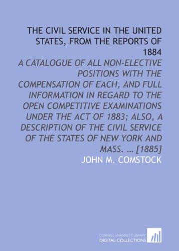 Imagen de archivo de The civil service in the United States, from the reports of 1884: A catalogue of all non-elective positions with the compensation of each, and full information . of the states of New York and Mass. ? [1885] a la venta por Revaluation Books