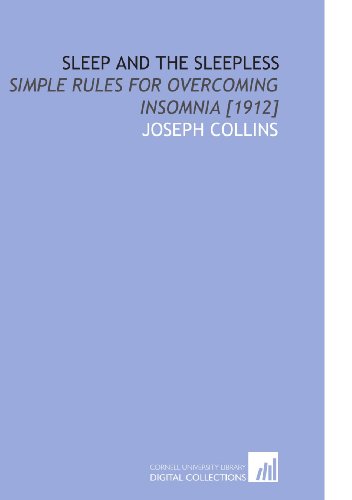 Sleep and the Sleepless: Simple Rules for Overcoming Insomnia [1912] (9781112583377) by Collins, Joseph