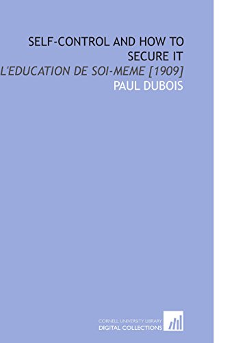 Self-Control and How to Secure it: L'education De Soi-Meme [1909] (9781112583933) by Dubois, Paul