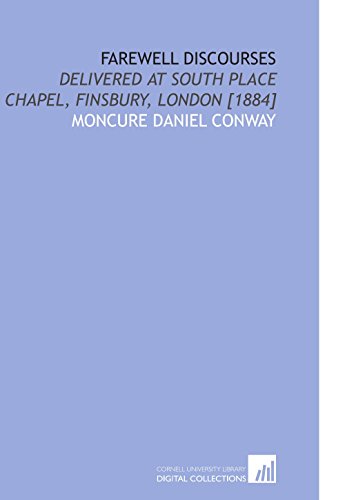 Farewell Discourses: Delivered at South Place Chapel, Finsbury, London [1884] (9781112584619) by Conway, Moncure Daniel