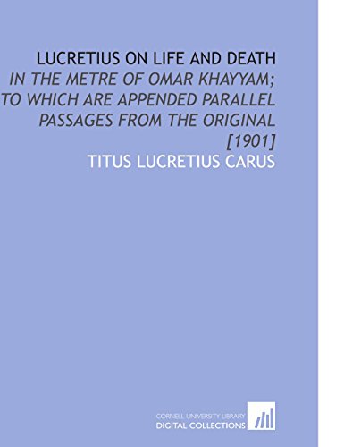 Lucretius on Life and Death: In the Metre of Omar Khayyam; to Which Are Appended Parallel Passages From the Original [1901] (9781112584688) by Lucretius Carus, Titus