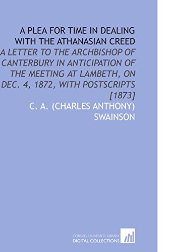 Stock image for A Plea for Time in Dealing With the Athanasian Creed: A Letter to the Archbishop of Canterbury in Anticipation of the Meeting at Lambeth, on Dec. 4, 1872, With Postscripts [1873] for sale by Revaluation Books