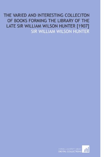 Imagen de archivo de The Varied and Interesting Colleciton of Books Forming the Library of the Late Sir William Wilson Hunter [1907] a la venta por Revaluation Books