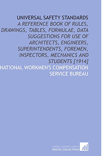 Imagen de archivo de Universal Safety Standards: A Reference Book of Rules, Drawings, Tables, Formulae, Data Suggestions for Use of Architects, Engineers, Superintendents, . Inspectors, Mechanics and Students [1914] a la venta por Revaluation Books