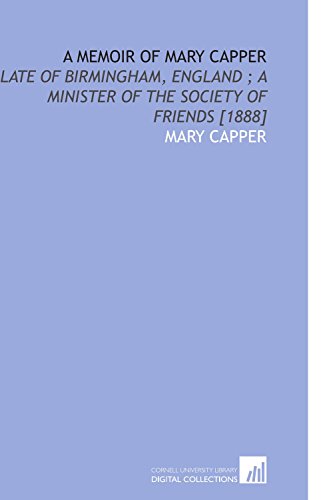 Stock image for A Memoir of Mary Capper: Late of Birmingham, England ; a Minister of the Society of Friends [1888] for sale by Revaluation Books