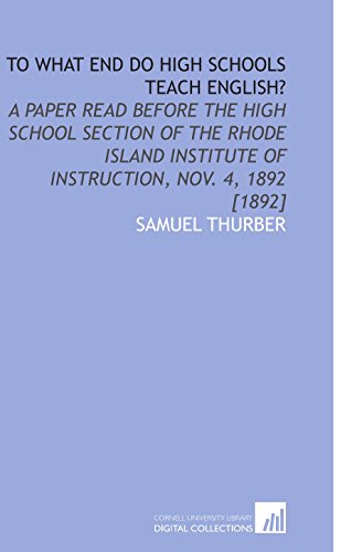 9781112587160: To What End Do High Schools Teach English?: A Paper Read Before the High School Section of the Rhode Island Institute of Instruction, Nov. 4, 1892 [1892]