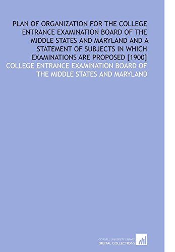 Stock image for Plan of Organization for the College Entrance Examination Board of the Middle States and Maryland and a Statement of Subjects in Which Examinations Are Proposed [1900] for sale by Revaluation Books