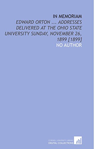 In Memoriam: Edward Orton ... Addresses Delivered at the Ohio State University Sunday, November 26, 1899 [1899] (9781112587450) by Author, No