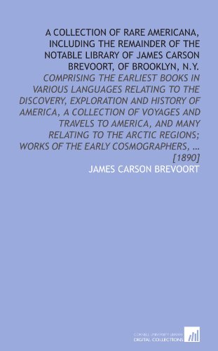 Beispielbild fr A collection of rare Americana, including the remainder of the notable library of James Carson Brevoort, of Brooklyn, N.Y.: comprising the earliest books . works of the early cosmographers, ? [1890] zum Verkauf von Revaluation Books