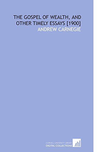 The Gospel of Wealth, and Other Timely Essays [1900] (9781112588433) by Carnegie, Andrew