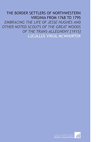 9781112589553: The Border Settlers of Northwestern Virginia From 1768 to 1795: Embracing the Life of Jesse Hughes and Other Noted Scouts of the Great Woods of the Trans-Allegheny [1915]
