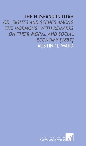 Stock image for The Husband in Utah: Or, Sights and Scenes Among the Mormons: With Remarks on Their Moral and Social Economy [1857] for sale by Revaluation Books