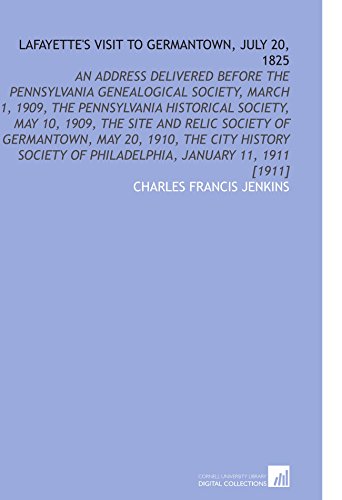 Stock image for Lafayette's Visit to Germantown, July 20, 1825: An Address Delivered Before the Pennsylvania Genealogical Society, March 1, 1909, the Pennsylvania Historical . of Philadelphia, January 11, 1911 [1911] for sale by Revaluation Books