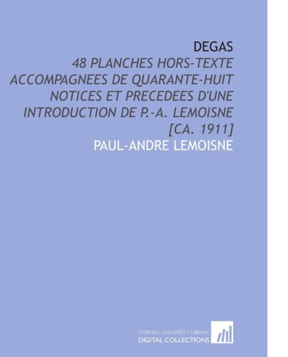 Degas: 48 Planches Hors-Texte Accompagnees De Quarante-Huit Notices Et Precedees d'une Introduction De P.-a. Lemoisne [Ca. 1911] (9781112592188) by Lemoisne, Paul-Andre