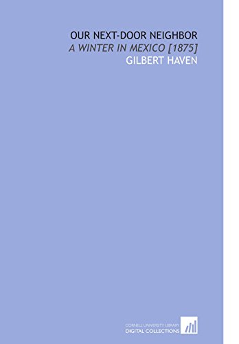 Our Next-Door Neighbor: A Winter in Mexico [1875] (9781112593390) by Haven, Gilbert