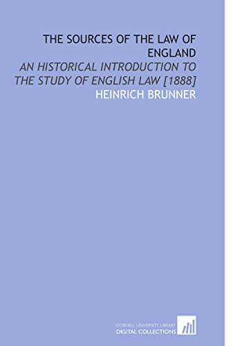 The Sources of the Law of England: An Historical Introduction to the Study of English Law [1888] - Heinrich Brunner