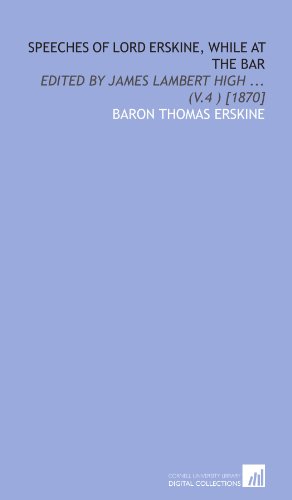 Speeches of Lord Erskine, while at the bar: Edited by James Lambert High ... (v.4 ) [1870] (9781112597985) by Erskine, Thomas