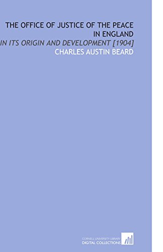 The Office of Justice of the Peace in England: In Its Origin and Development [1904] (9781112598302) by Beard, Charles Austin
