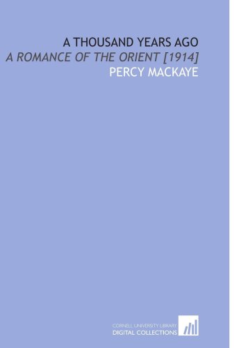 A Thousand Years Ago: A Romance of the Orient [1914] (9781112598869) by MacKaye, Percy