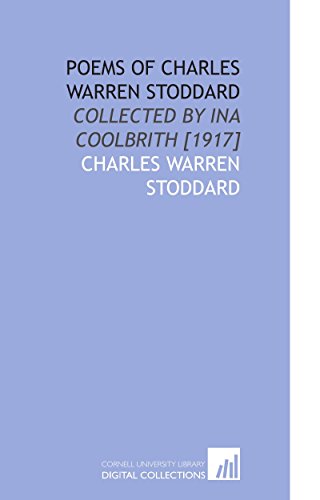 Poems of Charles Warren Stoddard: Collected by Ina Coolbrith [1917] (9781112599453) by Stoddard, Charles Warren