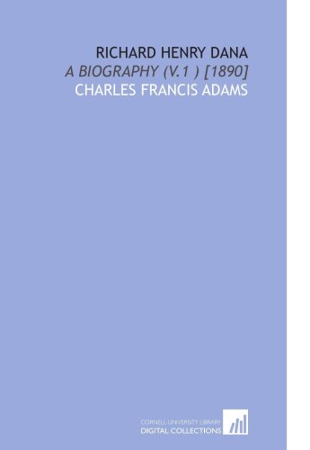 Richard Henry Dana: A Biography (V.1 ) [1890] (9781112599897) by Adams, Charles Francis