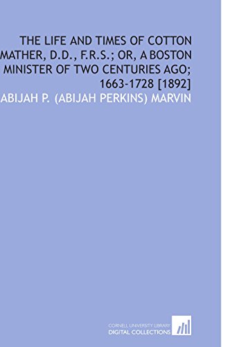 Imagen de archivo de The Life and Times of Cotton Mather, D.D., F.R.S.; or, a Boston Minister of Two Centuries Ago; 1663-1728 [1892] a la venta por Ergodebooks