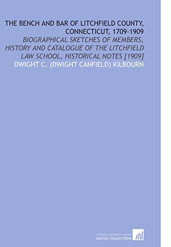 Stock image for The Bench and Bar of Litchfield County, Connecticut, 1709-1909: Biographical Sketches of Members, History and Catalogue of the Litchfield Law School, Historical Notes [1909] for sale by Revaluation Books