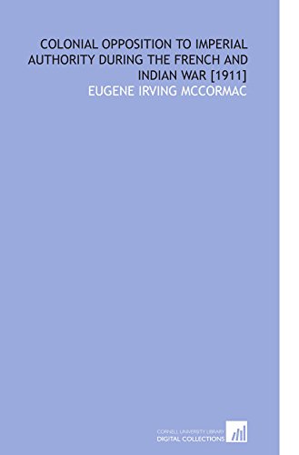 9781112602641: Colonial Opposition to Imperial Authority During the French and Indian War [1911]