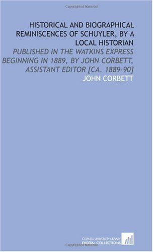 9781112605062: Historical and Biographical Reminiscences of Schuyler, by a Local Historian: Published in the Watkins Express Beginning in 1889, by John Corbett, Assistant Editor [Ca. 1889-90]