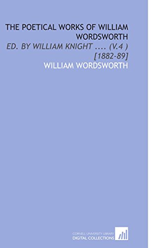 The Poetical Works of William Wordsworth: Ed. By William Knight .... (V.4 ) [1882-89] (9781112607622) by Wordsworth, William
