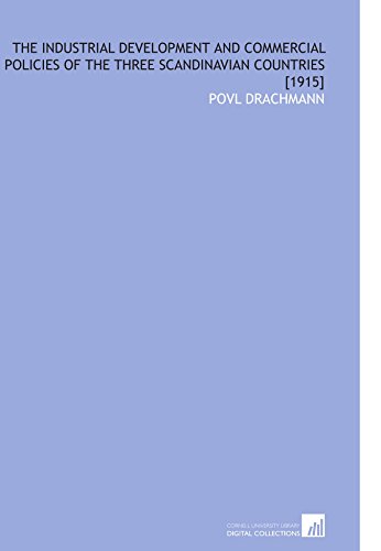 Stock image for The Industrial Development and Commercial Policies of the Three Scandinavian Countries [1915] for sale by Revaluation Books