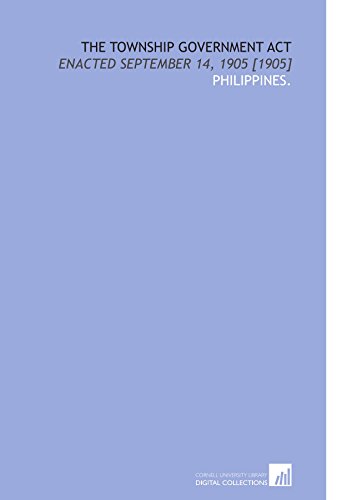 The Township Government Act: Enacted September 14, 1905 [1905] (9781112608612) by Philippines., .