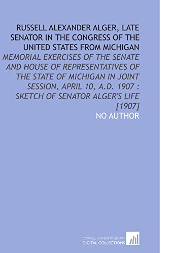 Russell Alexander Alger, Late Senator in the Congress of the United States From Michigan (9781112608629) by No Author, .