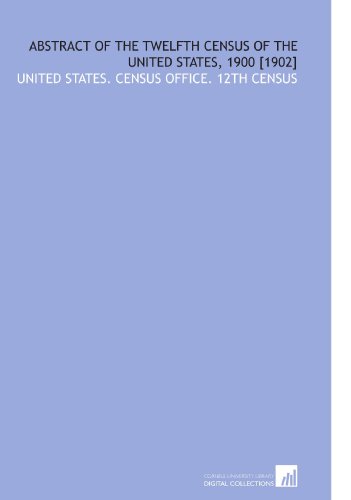 Imagen de archivo de Abstract of the Twelfth Census of the United States, 1900 [1902] a la venta por Revaluation Books