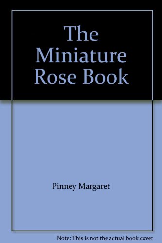 Stock image for The Miniature Rose Book: For Outdoor and Indoor Culture for sale by Wonder Book
