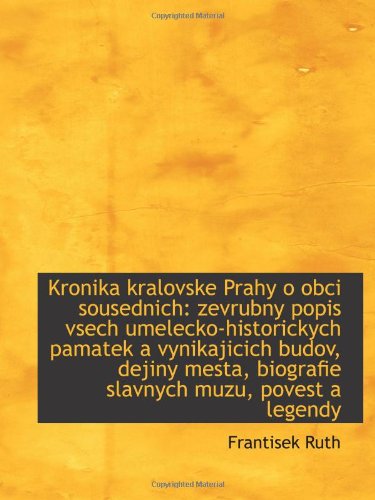 9781113000927: Kronika kralovske Prahy o obci sousednich: zevrubny popis vsech umelecko-historickych pamatek a vyni