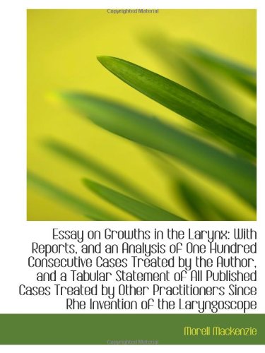 Beispielbild fr Essay on Growths in the Larynx: With Reports, and an Analysis of One Hundred Consecutive Cases Treat zum Verkauf von Revaluation Books